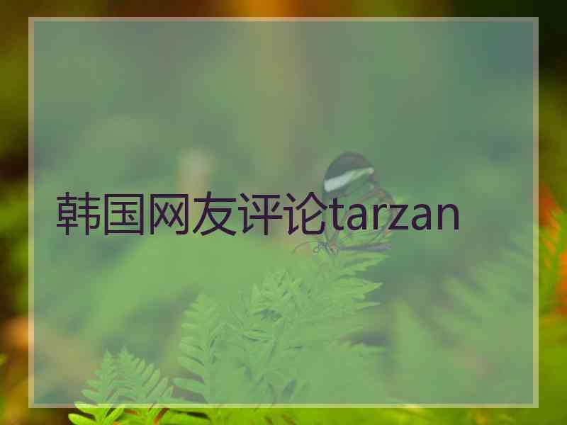 韩国网友评论tarzan