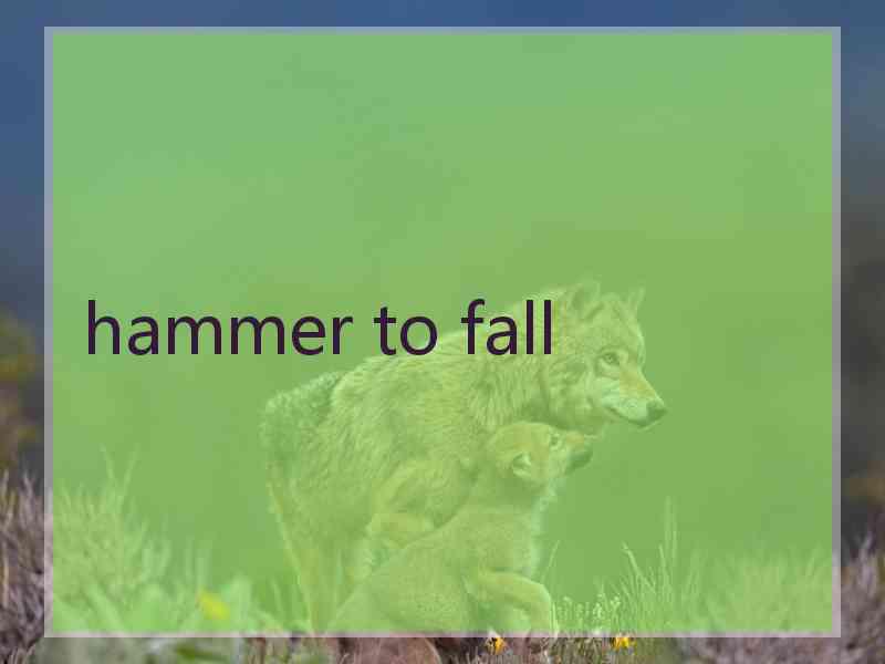 hammer to fall