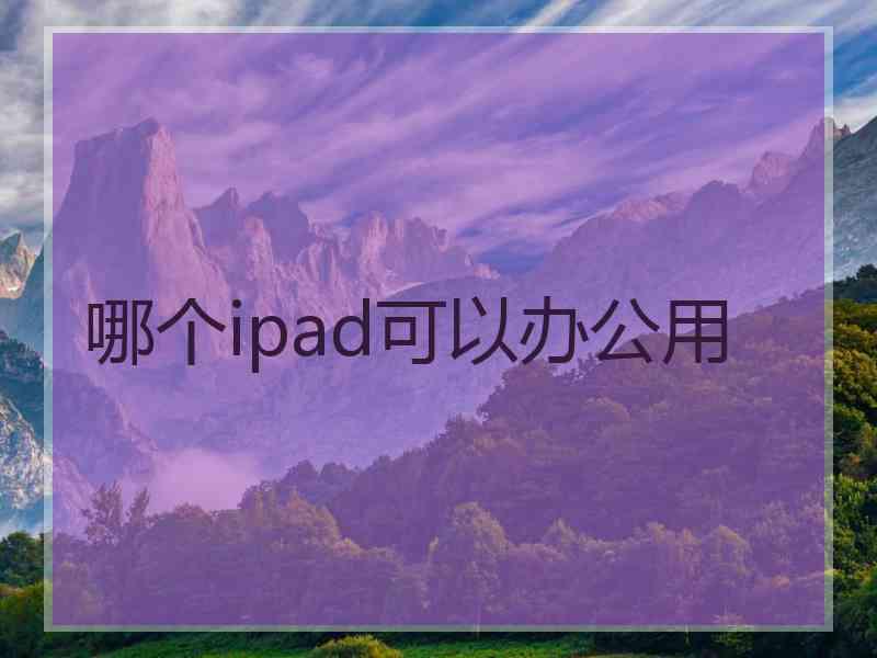 哪个ipad可以办公用