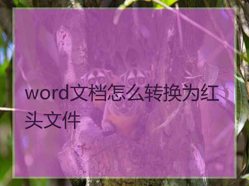 word文档怎么转换为红头文件