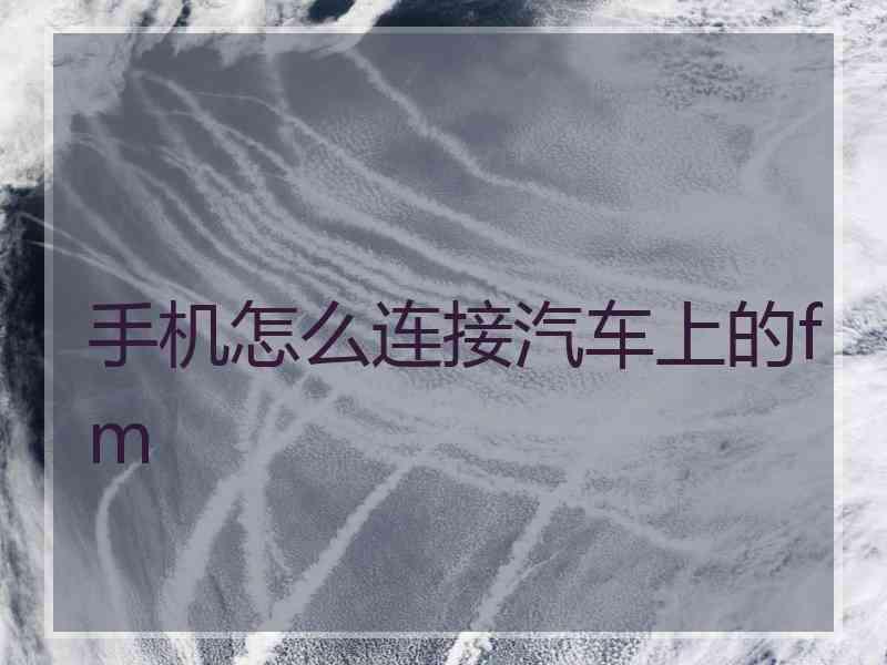 手机怎么连接汽车上的fm