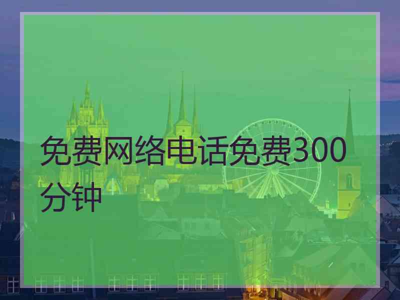 免费网络电话免费300分钟