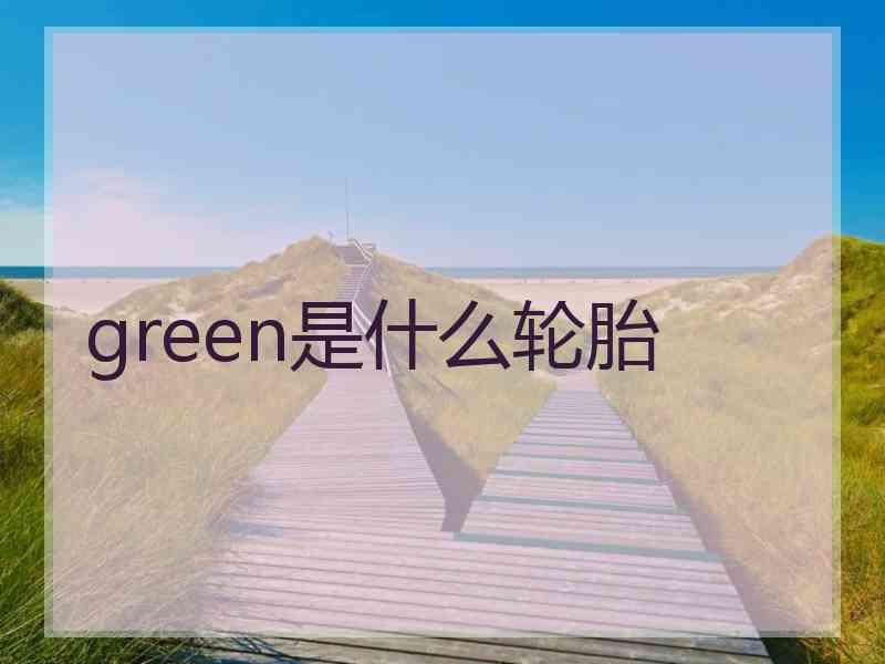 green是什么轮胎