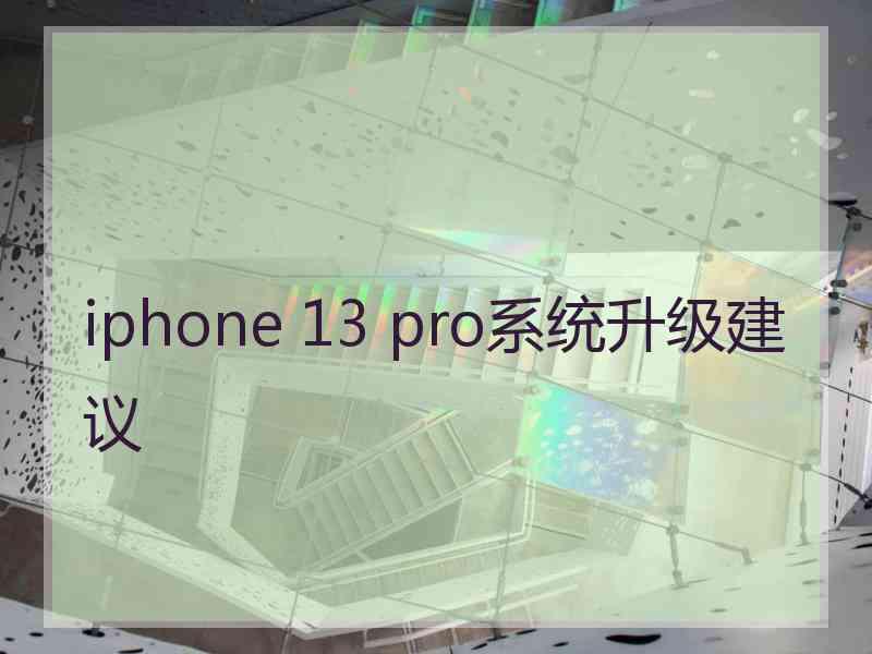 iphone 13 pro系统升级建议