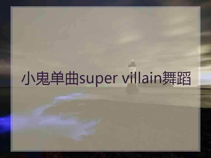 小鬼单曲super villain舞蹈