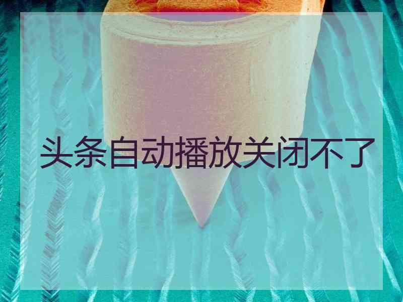 头条自动播放关闭不了