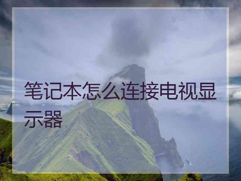 笔记本怎么连接电视显示器