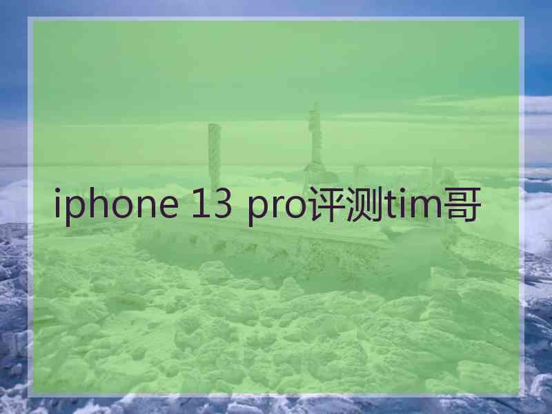 iphone 13 pro评测tim哥