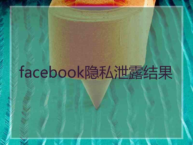 facebook隐私泄露结果