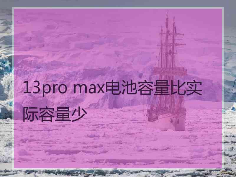 13pro max电池容量比实际容量少