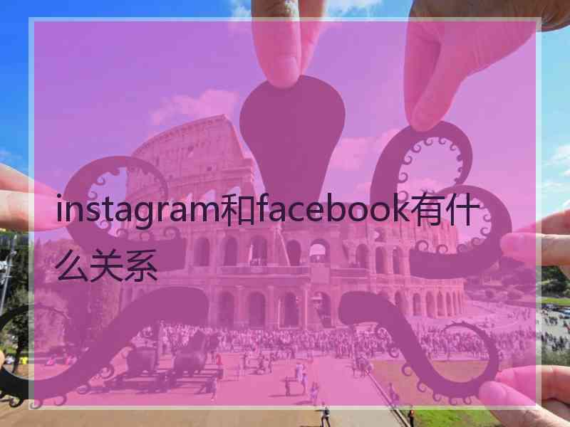 instagram和facebook有什么关系