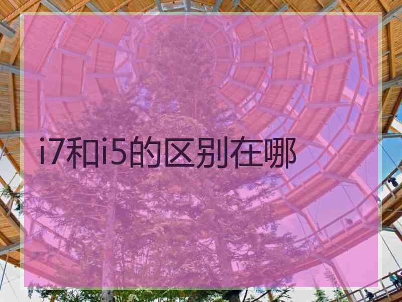 i7和i5的区别在哪