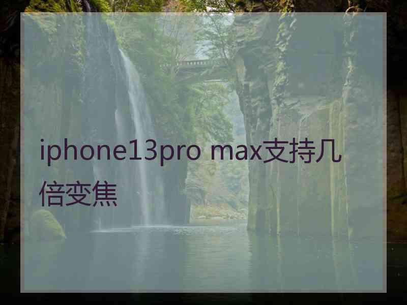 iphone13pro max支持几倍变焦