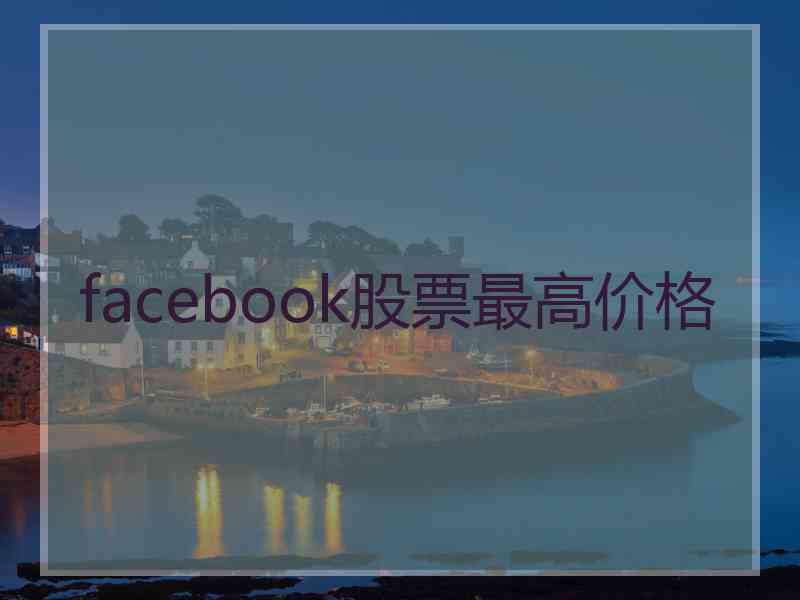 facebook股票最高价格