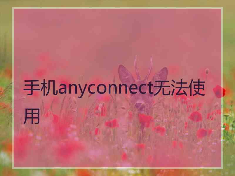 手机anyconnect无法使用