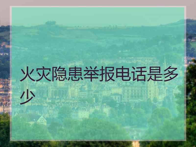 火灾隐患举报电话是多少