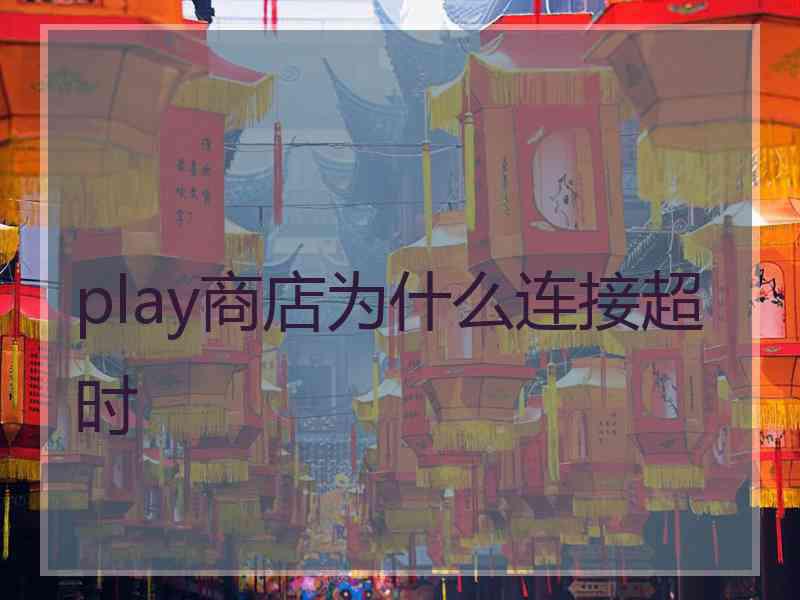 play商店为什么连接超时