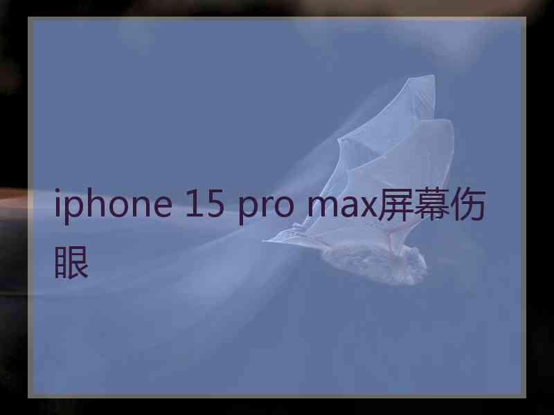 iphone 15 pro max屏幕伤眼