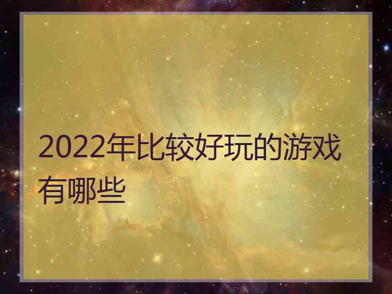 2022年比较好玩的游戏有哪些