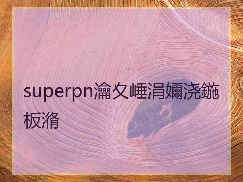 superpn瀹夊崜涓嬭浇鍦板潃