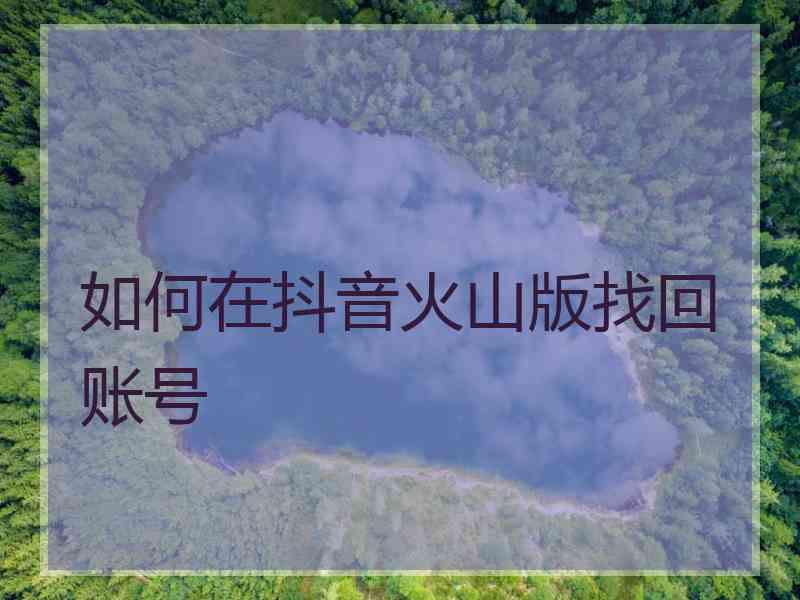 如何在抖音火山版找回账号