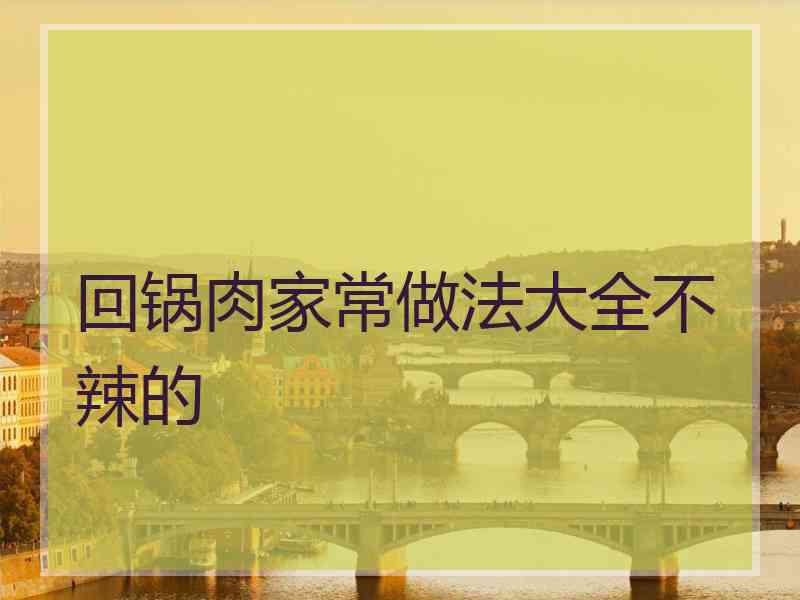 回锅肉家常做法大全不辣的