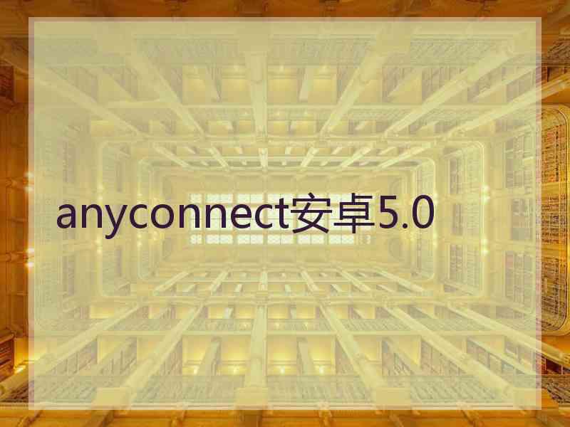 anyconnect安卓5.0