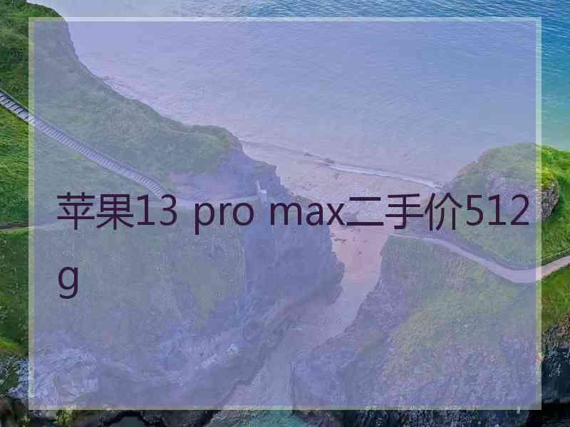 苹果13 pro max二手价512g