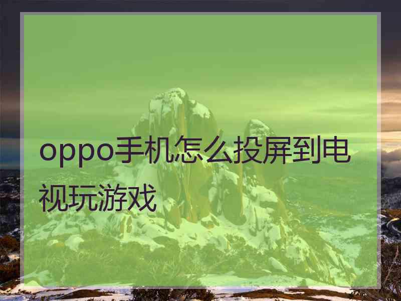 oppo手机怎么投屏到电视玩游戏