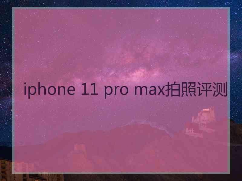 iphone 11 pro max拍照评测