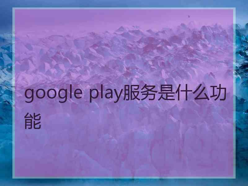 google play服务是什么功能