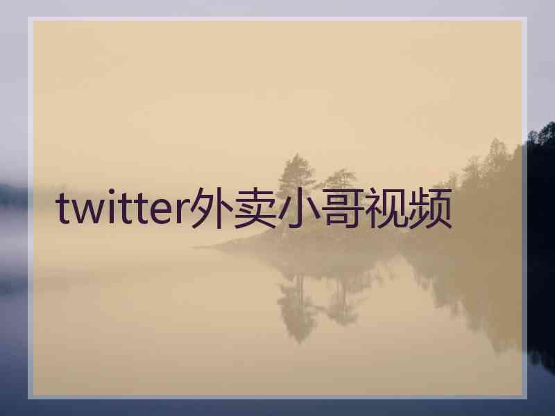 twitter外卖小哥视频