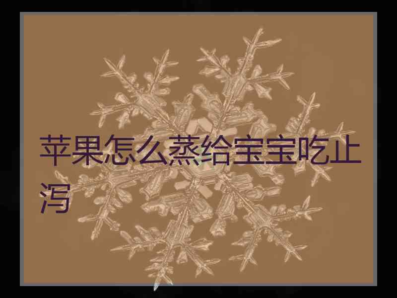 苹果怎么蒸给宝宝吃止泻