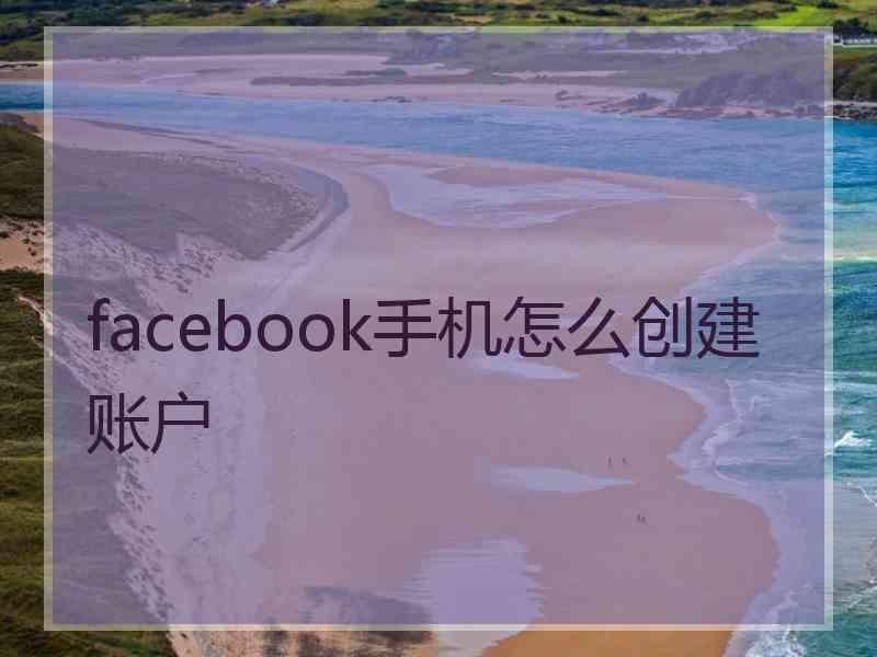 facebook手机怎么创建账户