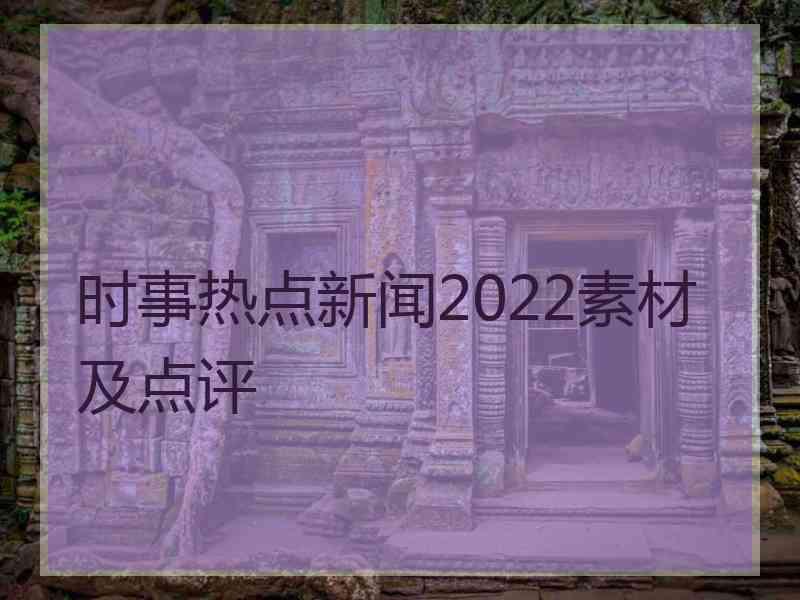 时事热点新闻2022素材及点评