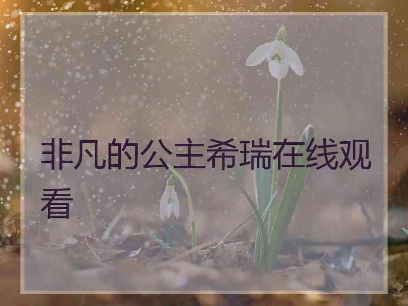 非凡的公主希瑞在线观看