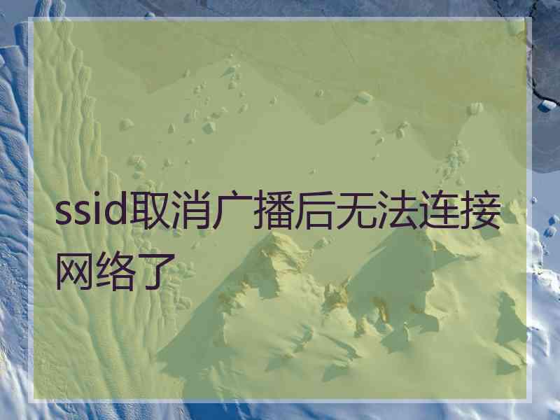 ssid取消广播后无法连接网络了