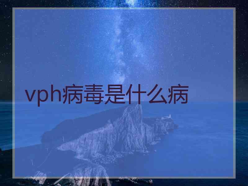 vph病毒是什么病