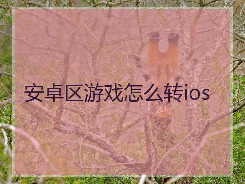 安卓区游戏怎么转ios