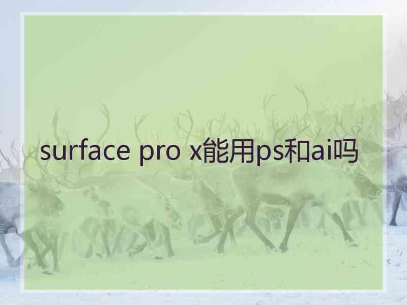 surface pro x能用ps和ai吗