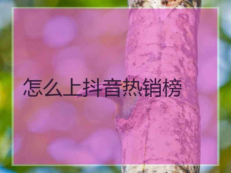 怎么上抖音热销榜