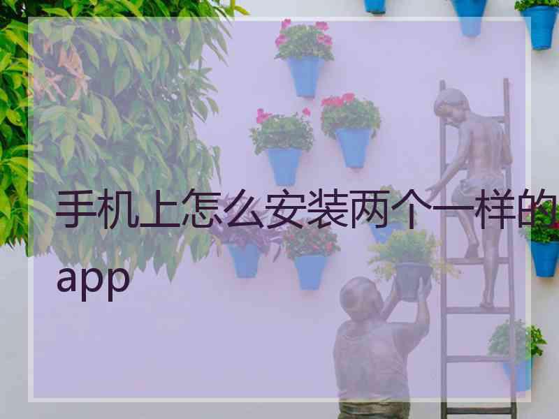 手机上怎么安装两个一样的app