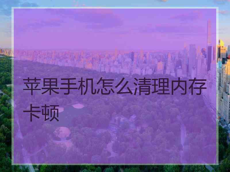 苹果手机怎么清理内存卡顿