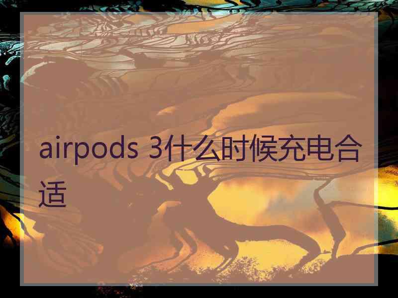 airpods 3什么时候充电合适