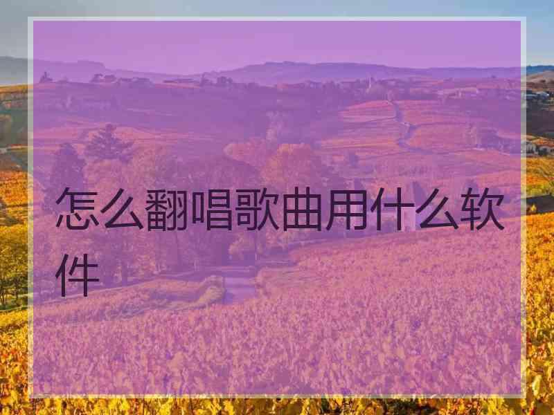 怎么翻唱歌曲用什么软件