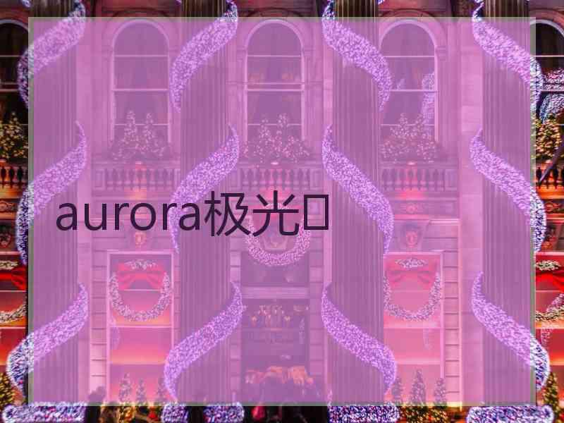 aurora极光☄