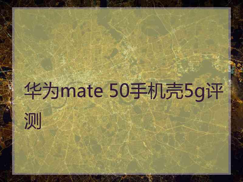 华为mate 50手机壳5g评测