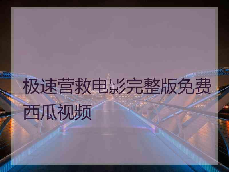 极速营救电影完整版免费西瓜视频