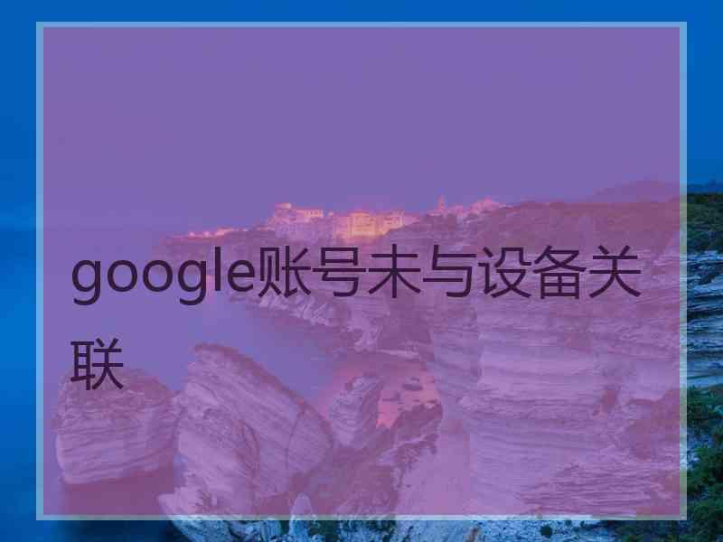 google账号未与设备关联