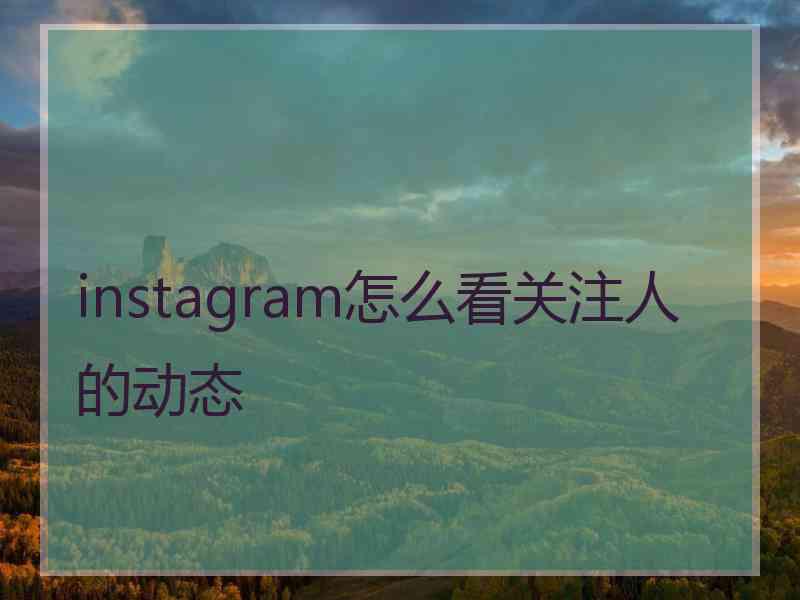 instagram怎么看关注人的动态